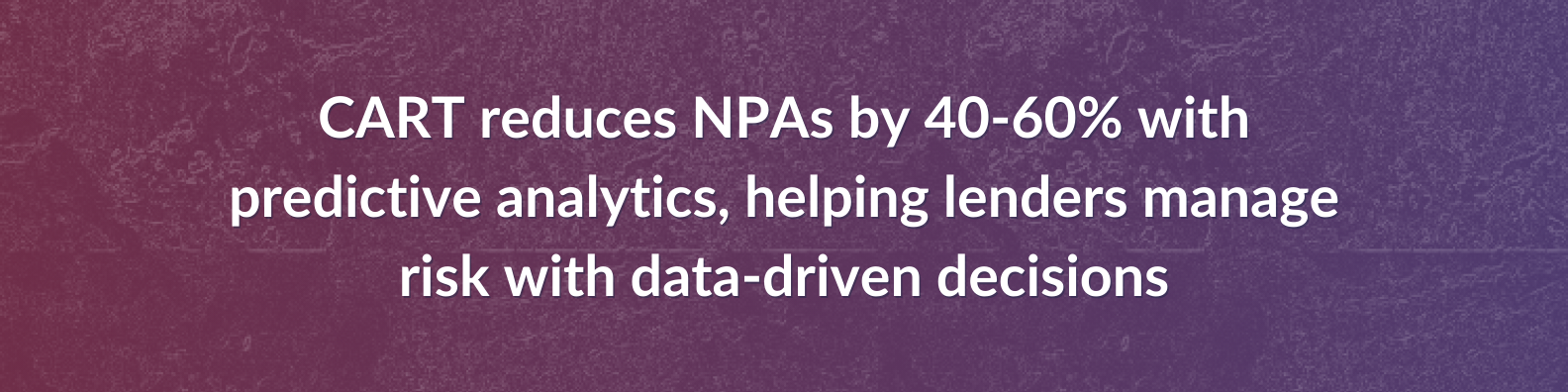 CART reduces NPAs by 40-60% with predictive analytics, helping lenders manage risk with data-driven decisions